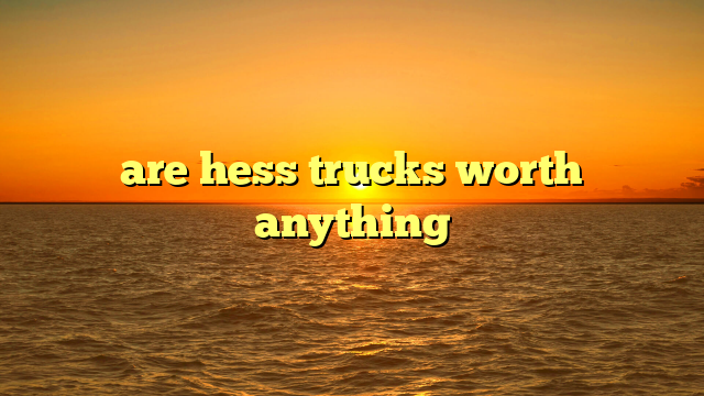 Are Hess Trucks Worth Anything? Unearthing the Real Value of an American Icon