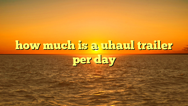 Decoding U-Haul Costs: Your Ultimate Guide to "How Much Does U-Haul Cost Per Day?"