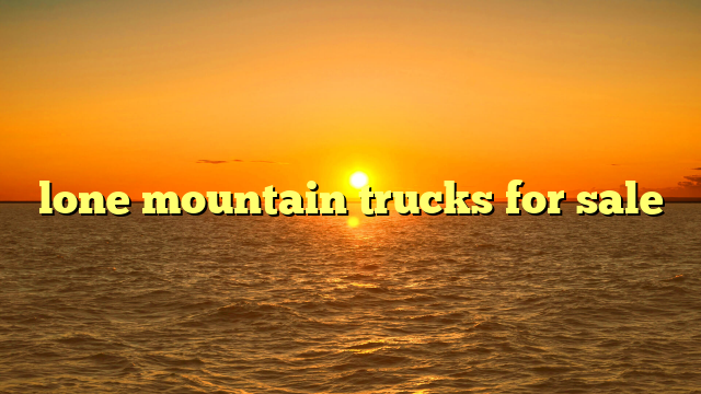 Discovering Your Next Ride: An In-Depth Guide to Lone Mountain Trucks For Sale