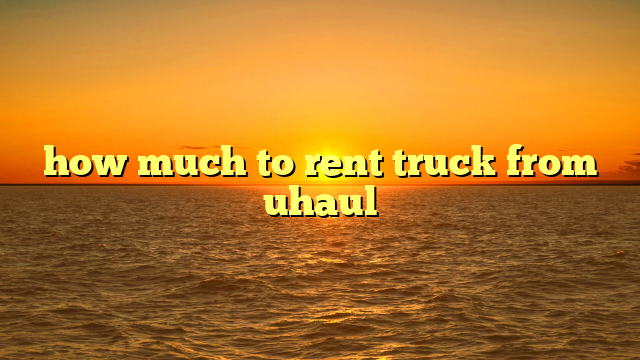How Much To Rent A U-Haul For A Month: The Ultimate Guide to Costs & Savings