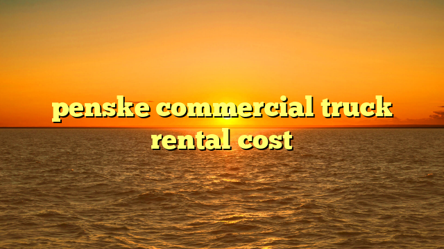 Navigating Penske Day Cab Rental Costs: Your Ultimate Guide to Smart Commercial Trucking