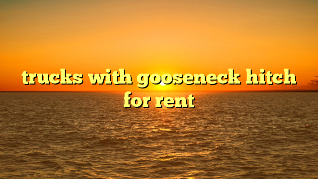 The Ultimate Guide to Gooseneck Trucks For Rent: Unlocking Heavy-Duty Hauling Solutions