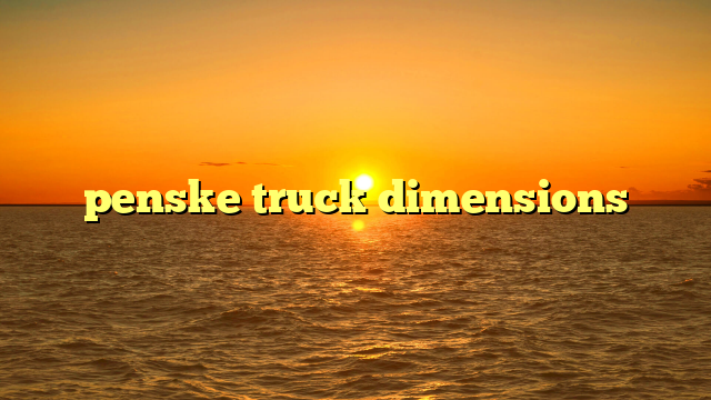 The Ultimate Guide to Penske 26′ Truck Dimensions: Your Key to a Stress-Free Big Move
