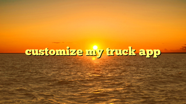 Unleash Your Inner Engineer: How a "Customize Your Truck App" Transforms Your Dream Ride into a Digital Reality