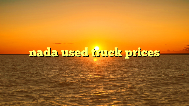 Unlocking the True Value: A Deep Dive into Nada Used Truck Prices