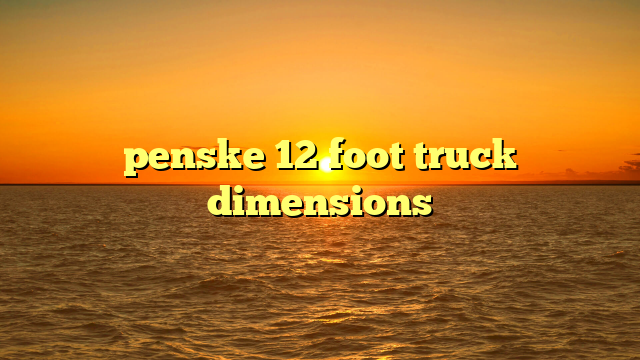 Your Ultimate Guide to Penske 12 Foot Box Truck Dimensions: Navigate Your Move with Confidence